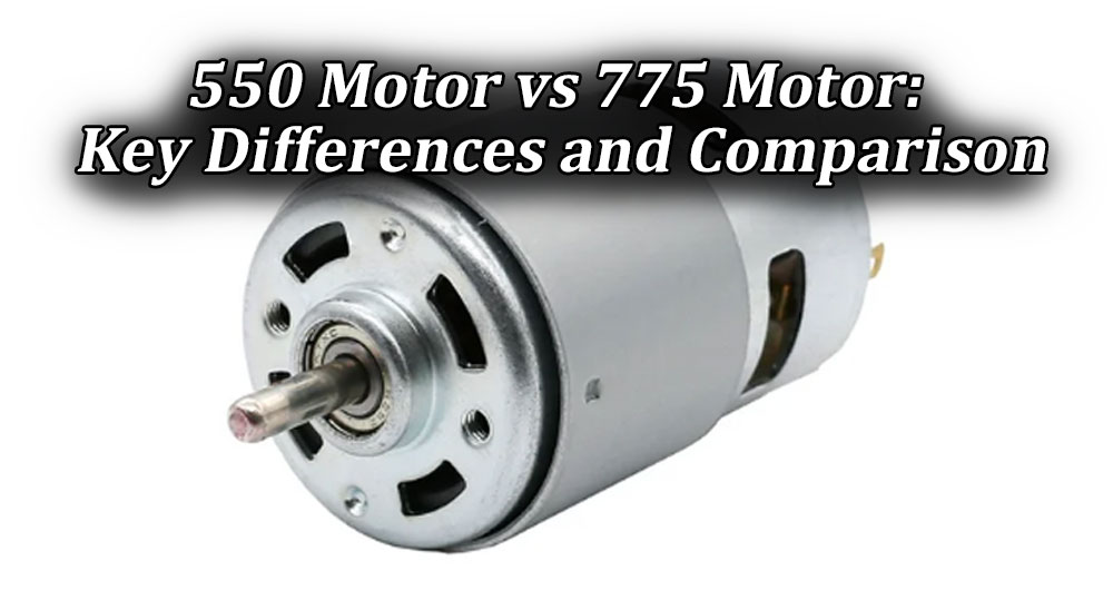 550 Motor vs 775 Motor: Key Differences and Comparison