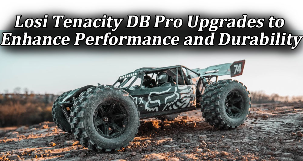 Losi Tenacity DB Pro Upgrades to Enhance Performance and Durability