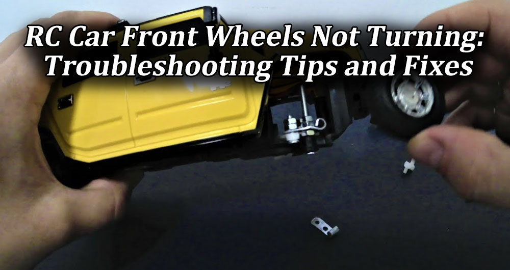 RC Car Front Wheels Not Turning: Troubleshooting Tips and Fixes