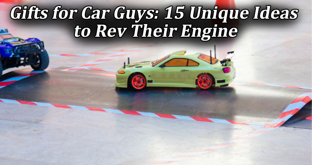 Gifts for Car Guys: 15 Unique Ideas to Rev Their Engine