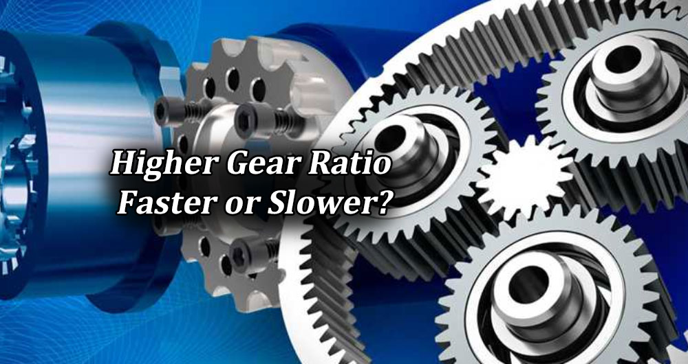 Higher Gear Ratio Faster or Slower