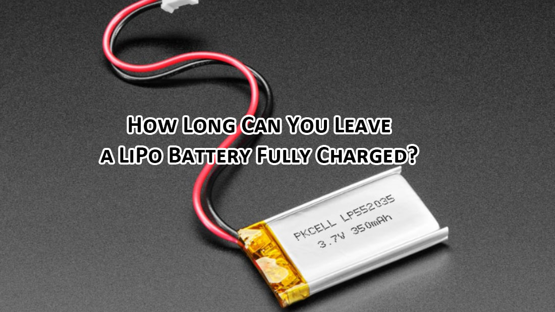 How Long Can You Leave a LiPo Battery Fully Charged