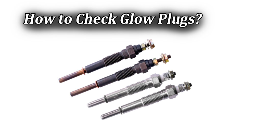 How to Check Glow Plugs