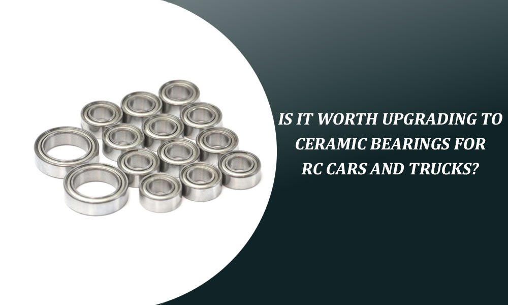 Is It Worth Upgrading to Ceramic Bearings for RC Cars and Trucks?