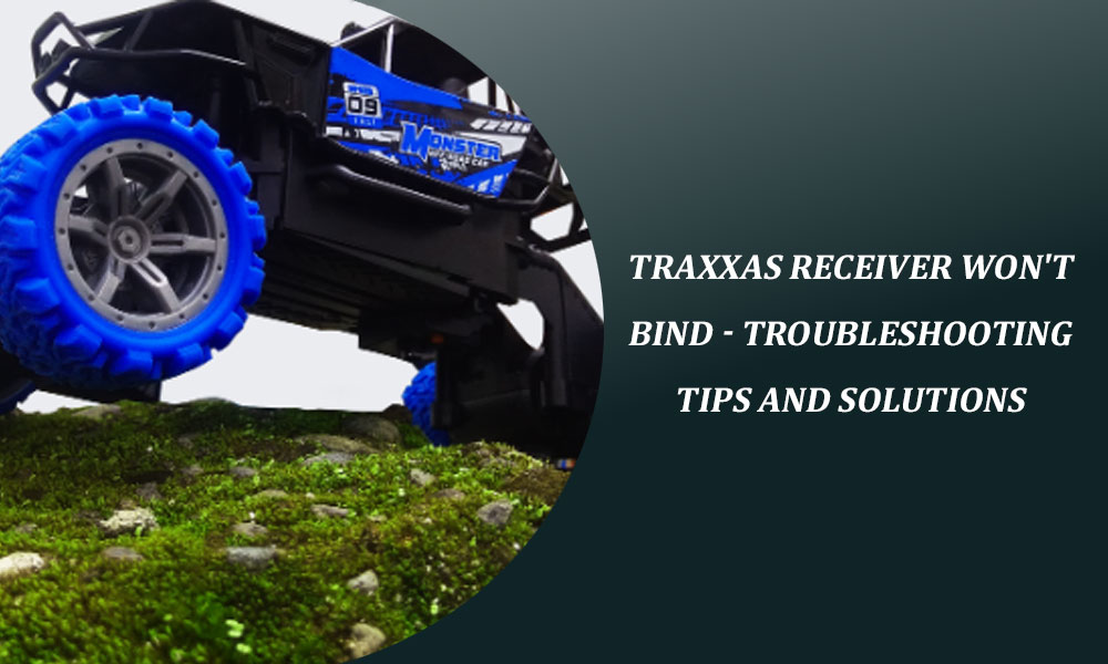 Traxxas Receiver Won't Bind - Troubleshooting Tips and Solutions