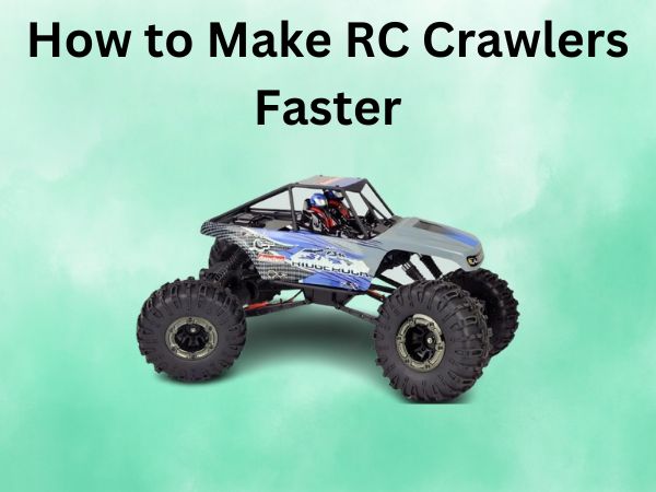 How to Make RC Crawlers Faster