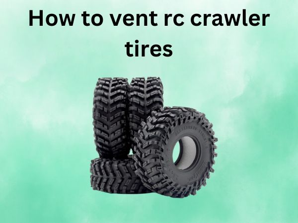 How to vent rc crawler tires