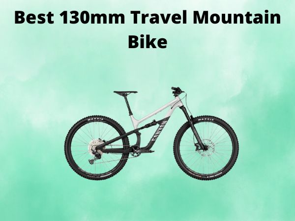Best 130mm Travel Mountain Bike