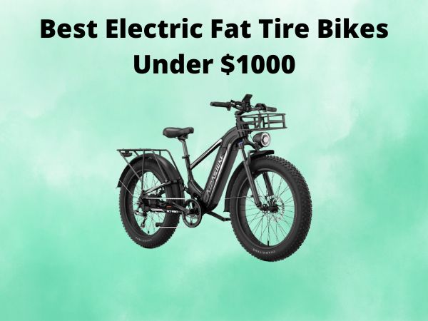 Best Electric Fat Tire Bikes Under $1000