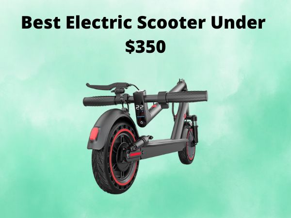 Best Electric Scooter Under $350