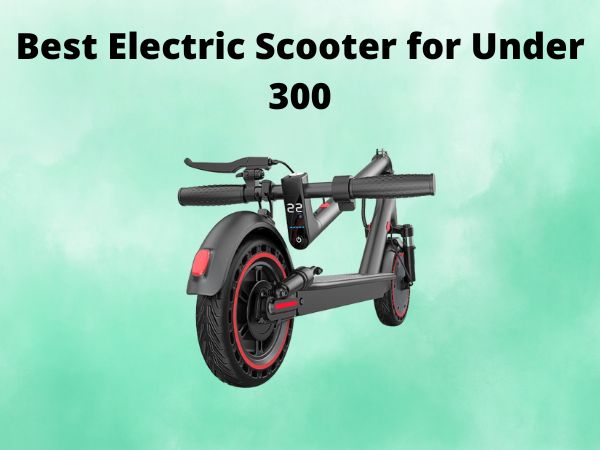 Best Electric Scooter for Under 300