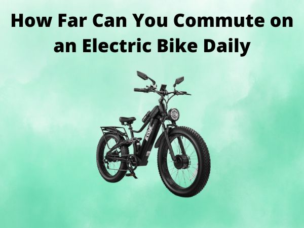 How Far Can You Commute on an Electric Bike Daily