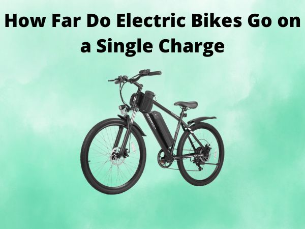 How Far Do Electric Bikes Go on a Single Charge