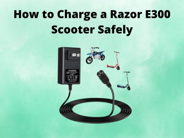 How to Charge a Razor E300 Scooter Safely