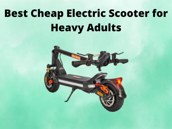 Best Cheap Electric Scooter for Heavy Adults