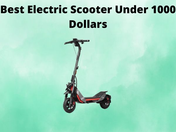 Best Electric Scooter Under 1000 Dollars