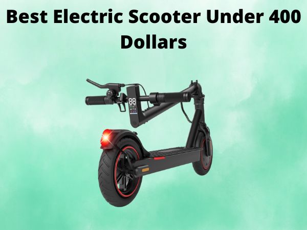 Best Electric Scooter Under 400 Dollars