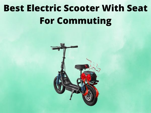Best Electric Scooter With Seat For Commuting