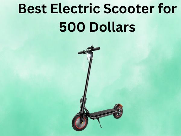 Best Electric Scooter for 500 Dollars