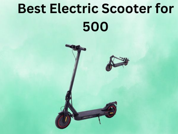 Best Electric Scooter for 500