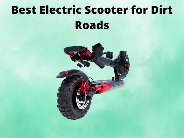 Best Electric Scooter for Dirt Roads