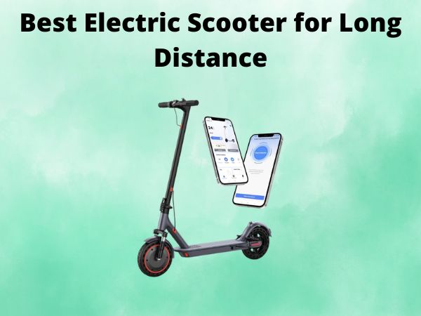 Best Electric Scooter for Long Distance