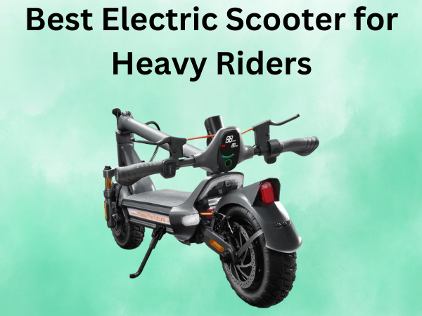 Best Electric Scooter for Heavy Riders