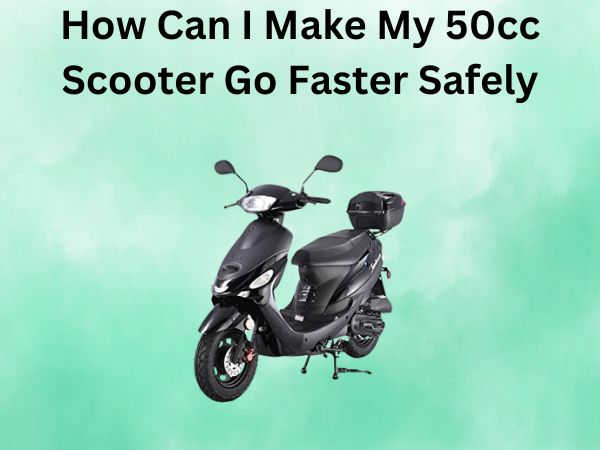How Can I Make My 50cc Scooter Go Faster Safely