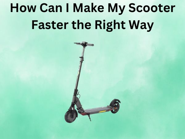 How Can I Make My Scooter Faster the Right Way