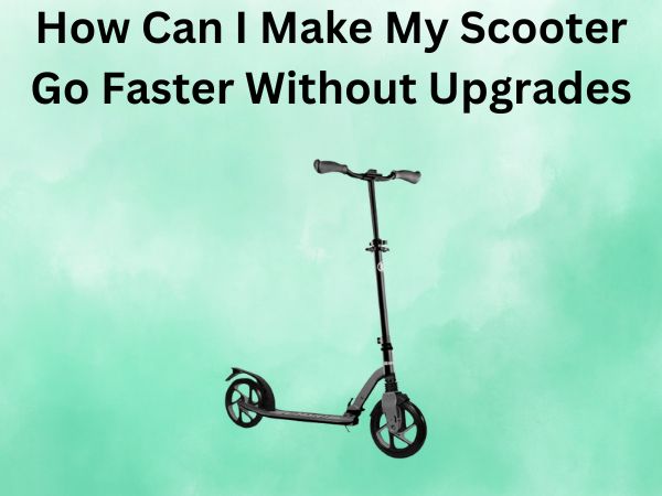How Can I Make My Scooter Go Faster Without Upgrades