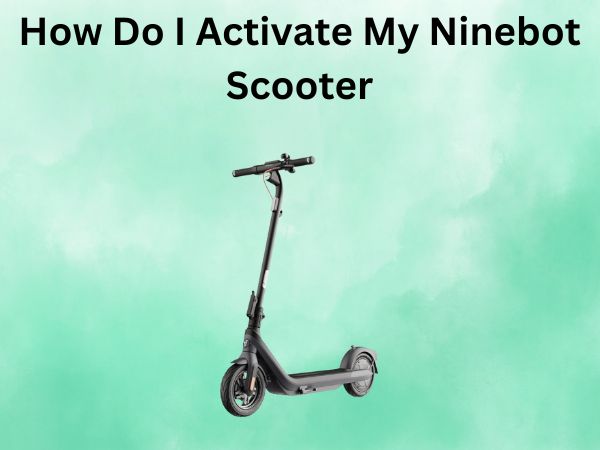 How Do I Activate My Ninebot Scooter