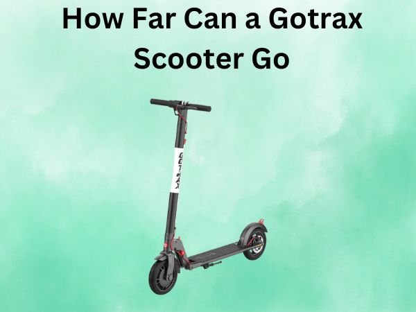How Far Can a Gotrax Scooter Go