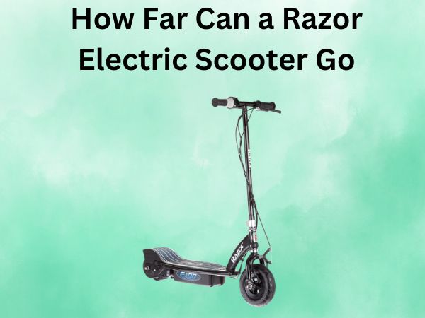 How Far Can a Razor Electric Scooter Go
