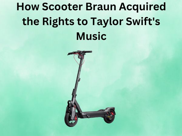 How Scooter Braun Acquired the Rights to Taylor Swift's Music