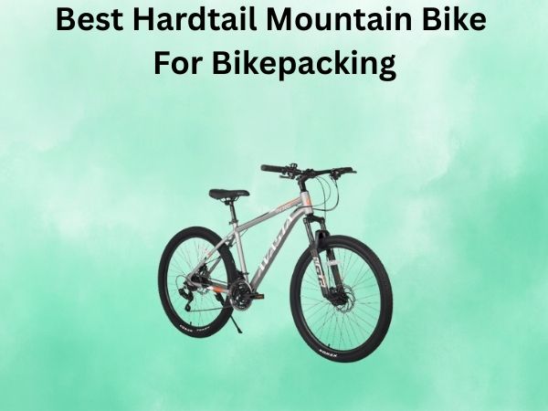 Best Hardtail Mountain Bike For Bikepacking