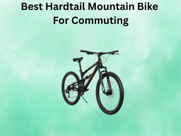 Best Hardtail Mountain Bike For Commuting