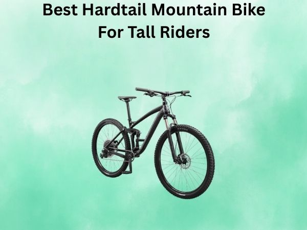 Best Hardtail Mountain Bike For Tall Riders