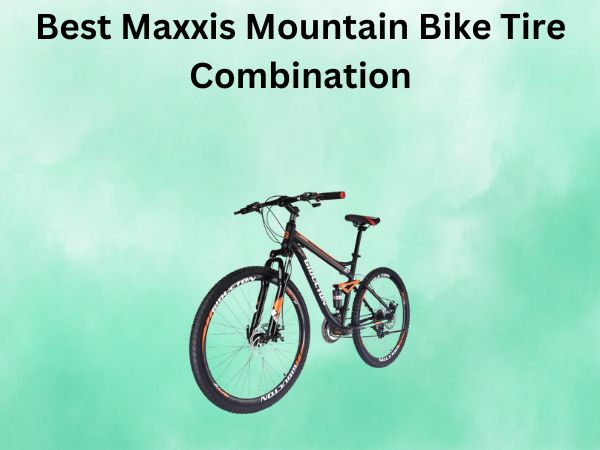 Best Maxxis Mountain Bike Tire Combination