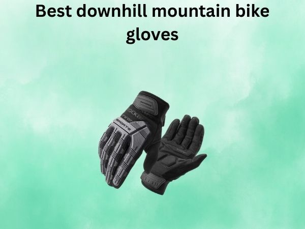 Best downhill mountain bike gloves