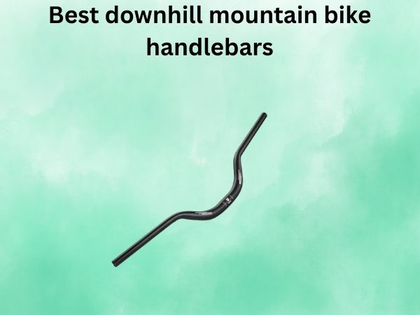 Best downhill mountain bike handlebars