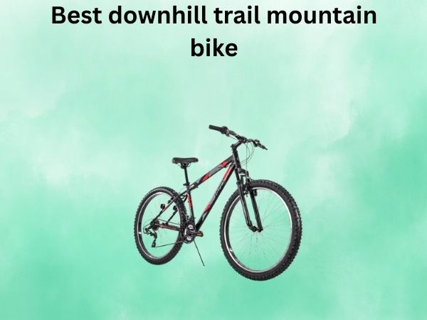 Best downhill trail mountain bike