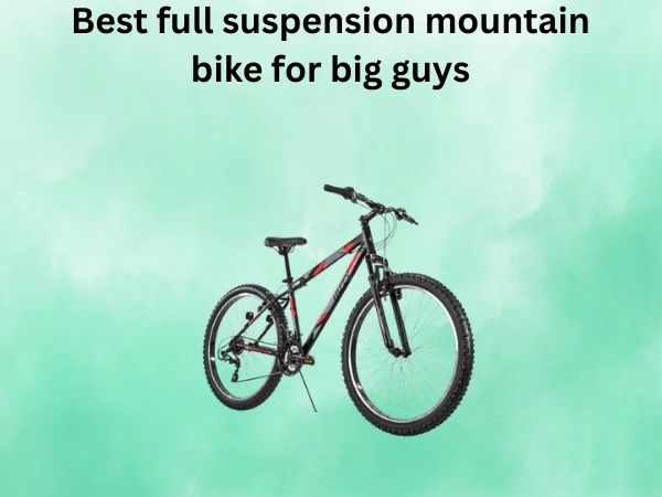 Best full suspension mountain bike for big guys