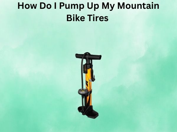 How Do I Pump Up My Mountain Bike Tires