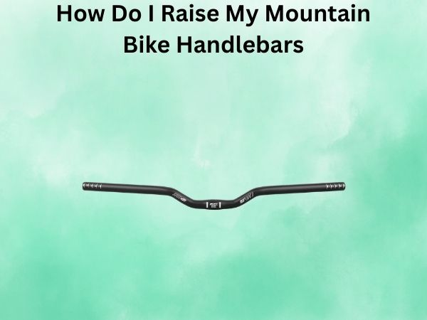 How Do I Raise My Mountain Bike Handlebars