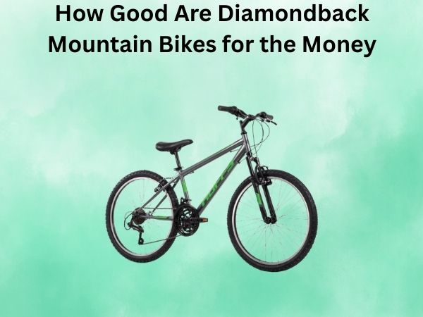 How Good Are Diamondback Mountain Bikes for the Money