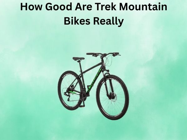 How Good Are Trek Mountain Bikes Really