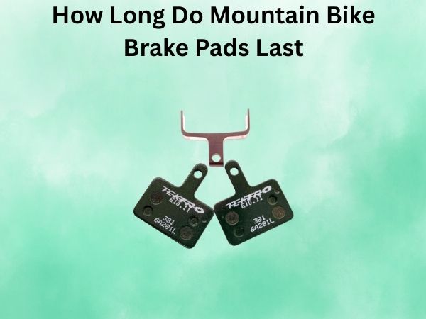 How Long Do Mountain Bike Brake Pads Last