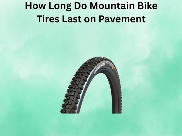 How Long Do Mountain Bike Tires Last on Pavement
