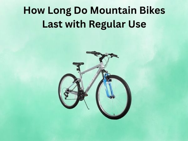 How Long Do Mountain Bikes Last with Regular Use