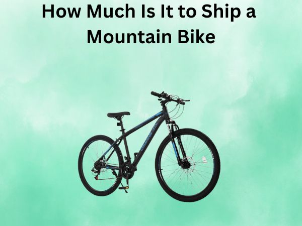 How Much Is It to Ship a Mountain Bike